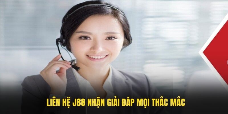 Liên hệ J88 nhận giải đáp mọi thắc mắc